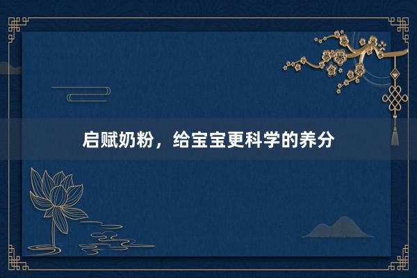 启赋奶粉，给宝宝更科学的养分